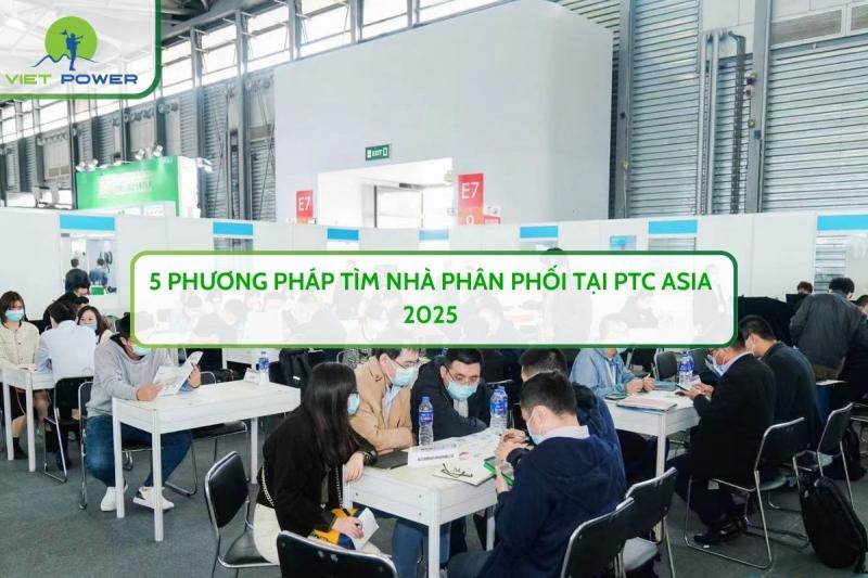5 Phương Pháp Tìm Nhà Phân Phối Tại PTC ASIA 2025