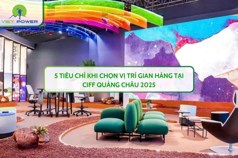5 Tiêu Chí Khi Chọn Vị Trí Gian Hàng Tại CIFF Quảng Châu 2025