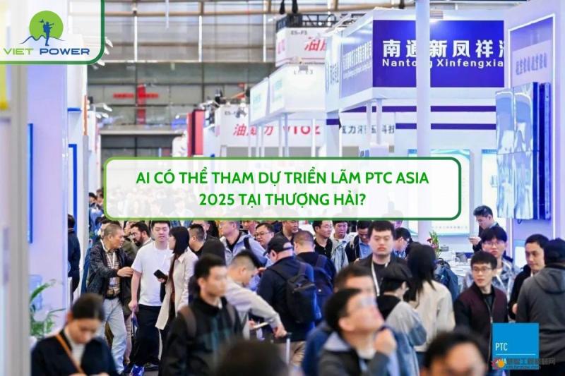 Ai có thể tham dự Triển lãm PTC ASIA 2025 tại Thượng Hải?
