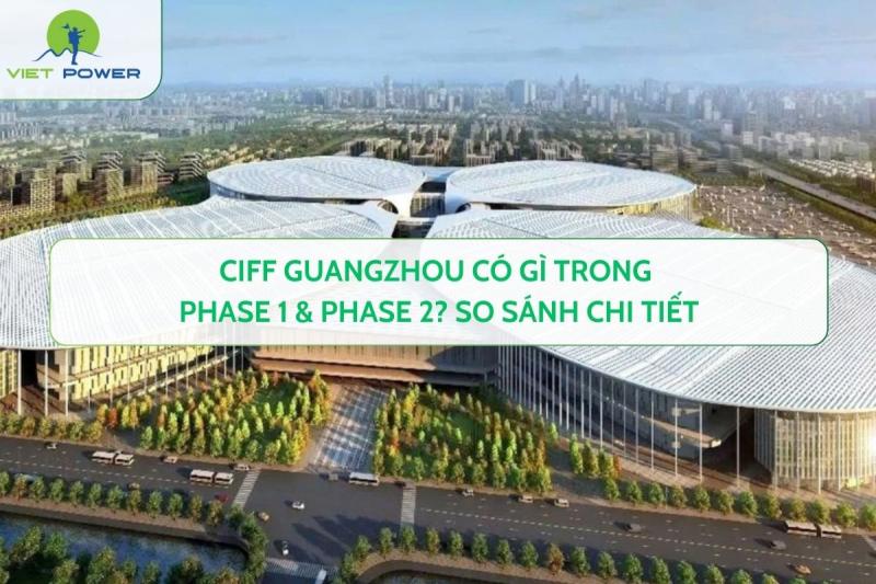 CIFF Guangzhou Có Gì Trong Phase 1 & Phase 2? So Sánh Chi Tiết