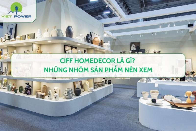 CIFF Homedecor là gì? Những nhóm sản phẩm nên xem