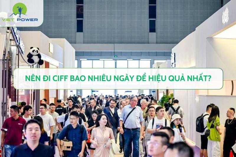 Nên Đi CIFF Bao Nhiêu Ngày Để Hiệu Quả Nhất?