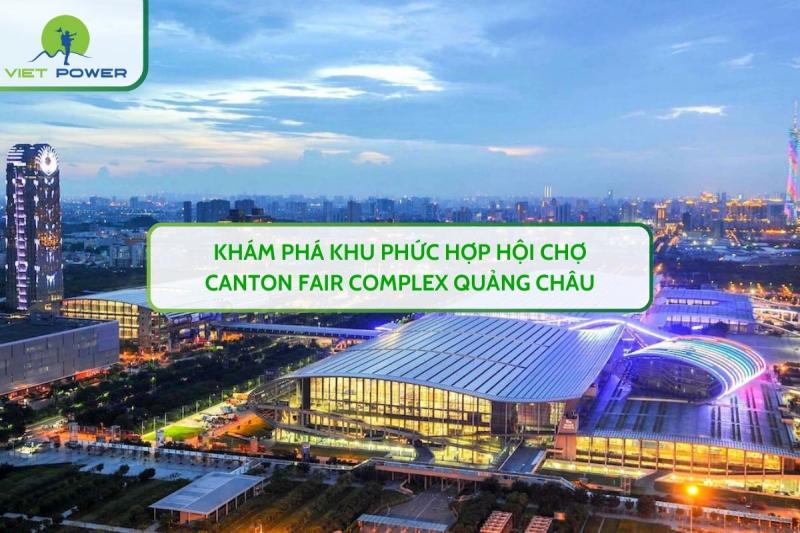 Khám Phá Khu Phức Hợp Hội Chợ CANTON FAIR COMPLEX Quảng Châu