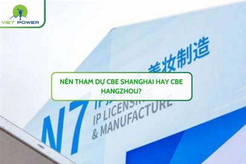 Nên tham dự CBE Shanghai hay CBE Hangzhou?