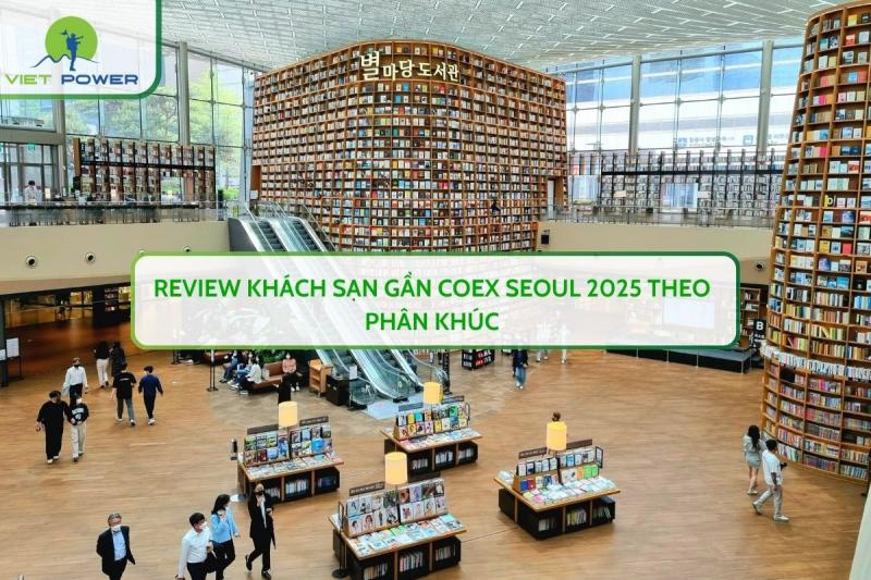Review Khách Sạn Gần COEX SEOUL 2025 Theo Phân Khúc