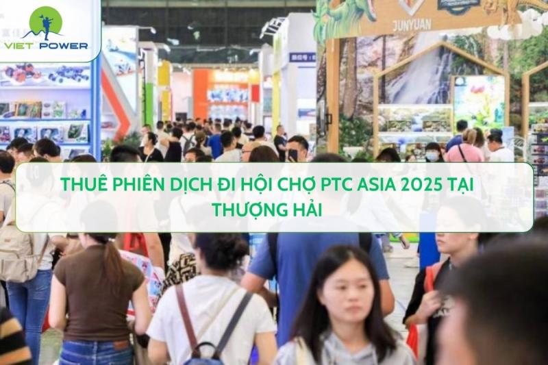 Thuê Phiên Dịch Đi Hội Chợ Ptc Asia 2025 Tại Thượng Hải