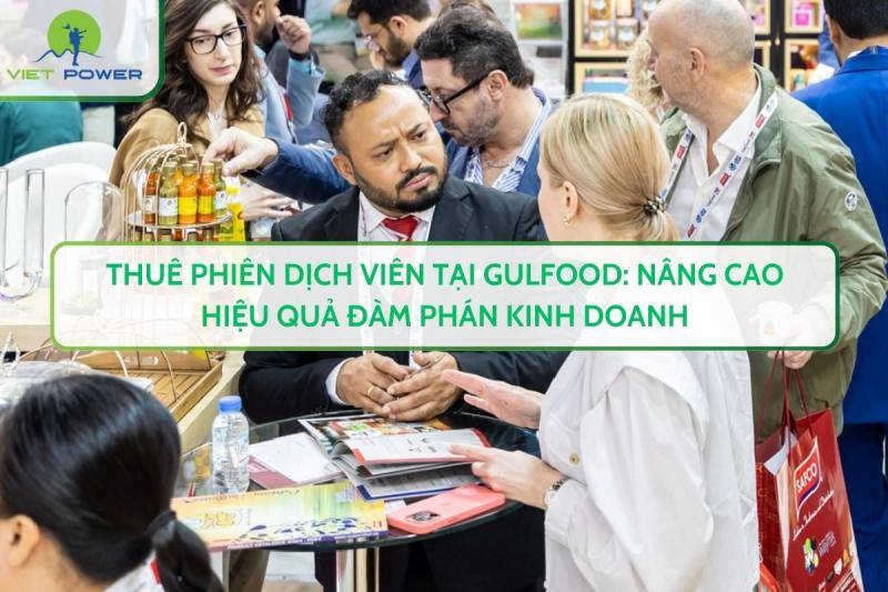 Thuê Phiên Dịch Viên Tại Gulfood: Nâng Cao Hiệu Quả Đàm Phán Kinh Doanh