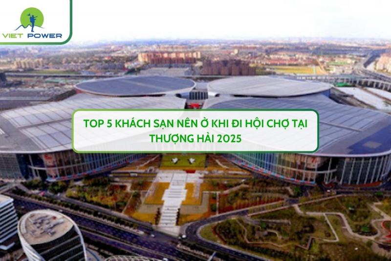 Top 5 Khách Sạn Nên Ở Khi Đi Hội Chợ Tại Thượng Hải 2025